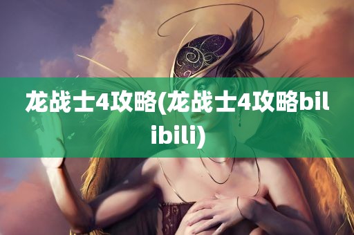 龙战士4攻略(龙战士4攻略bilibili)