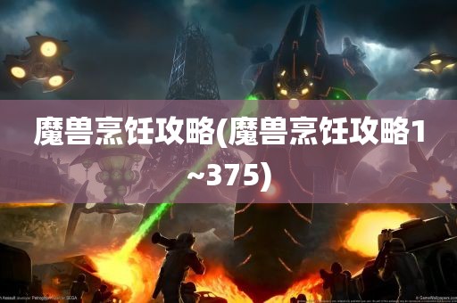 魔兽烹饪攻略(魔兽烹饪攻略1~375)