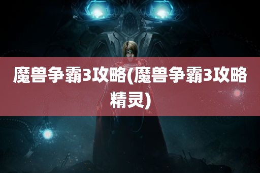 魔兽争霸3攻略(魔兽争霸3攻略精灵)