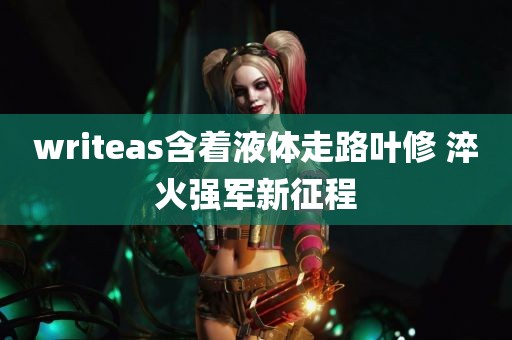 writeas含着液体走路叶修 淬火强军新征程