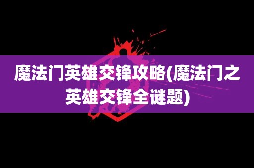 魔法门英雄交锋攻略(魔法门之英雄交锋全谜题)