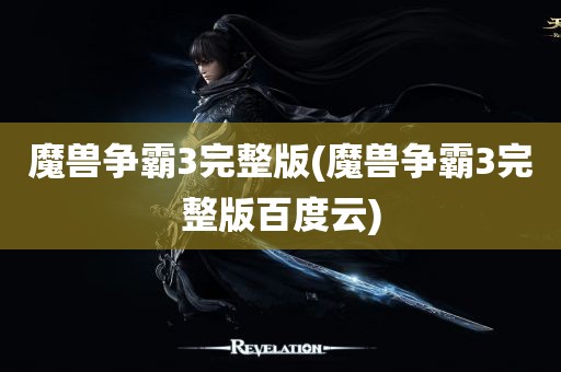 魔兽争霸3完整版(魔兽争霸3完整版百度云)