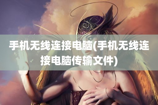 手机无线连接电脑(手机无线连接电脑传输文件)