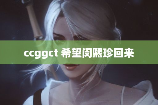 ccggct 希望闵熙珍回来