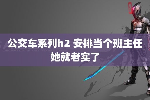 公交车系列h2 安排当个班主任她就老实了