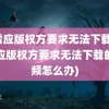 迅雷应版权方要求无法下载(迅雷应版权方要求无法下载的视频怎么办)