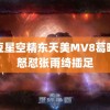 麻豆星空精东天美MV8葛晓倩怒怼张雨绮插足