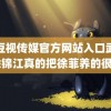 麻豆视传媒官方网站入口武汉 徐锦江真的把徐菲养的很好