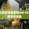 荡元宵苏语棠苏娅md-0217 虞书欣双轨