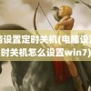 电脑设置定时关机(电脑设置定时关机怎么设置win7)