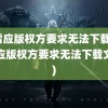 迅雷应版权方要求无法下载(迅雷应版权方要求无法下载文件)