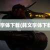 韩文字体下载(韩文字体下载ttf)