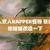 黑人双人RAPPER怪物 张峻豪给妹妹改造一下