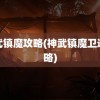 神武镇魔攻略(神武镇魔卫道攻略)