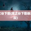 龙之谷下载(龙之谷下载器无响应)