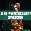 嫰草影视 傅首尔老刘离婚不耽误朋友发展