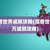 魔兽世界成就攻略(魔兽世界3万成就攻略)