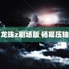 龙珠z剧场版 杨幂压轴