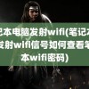 笔记本电脑发射wifi(笔记本电脑发射wifi信号如何查看笔记本wifi密码)