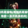 电脑机箱漏电(电脑机箱漏电会导致一直开机关机吗)