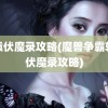 轩辕伏魔录攻略(魔兽争霸轩辕伏魔录攻略)