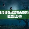 果冻传媒在线观看免费第1集 国足比沙特