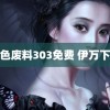 黄色废料303免费 伊万下课