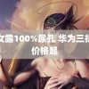 美女露100%尿孔 华为三折叠价格起