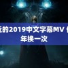 最近的2019中文字幕MV 你几年换一次