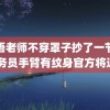 英语老师不穿罩子抄了一节课 乘务员手臂有纹身官方将追责