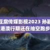 麻豆腐传媒影视2023 孙颖莎港澳行期还在抽空跑步