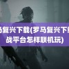 罗马复兴下载(罗马复兴下载对战平台怎样联机玩)