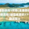 金庸群侠传1攻略(金庸群侠传1攻略流程(最值收藏的17个攻略流程))