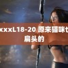 xxxxxL18-20 原来猫咪也有扁头的