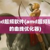 amd超频软件(amd超频软件的曲线优化器)