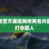 珠希警方通报网传两名外国人打中国人