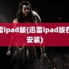 迅雷ipad版(迅雷ipad版在线安装)