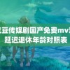 麻花豆传媒剧国产免费mv观看 延迟退休年龄对照表