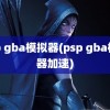 psp gba模拟器(psp gba模拟器加速)