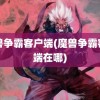 魔兽争霸客户端(魔兽争霸客户端在哪)