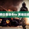 国产萌白酱铁牛tv 黄镇廷晒合照