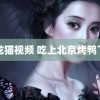 龙猫视频 吃上北京烤鸭了