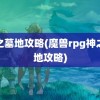 神之墓地攻略(魔兽rpg神之墓地攻略)