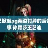 自己掀起pg两边打肿的后续故事 孙颖莎王艺迪