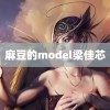 麻豆的model梁佳芯