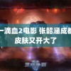 第一滴血2电影 张韶涵成都新皮肤又开大了