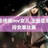 果冻传媒mv女儿 王曼昱朱雨玲女单比赛