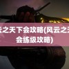 风云之天下会攻略(风云之天下会练级攻略)