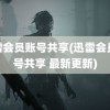 迅雷会员账号共享(迅雷会员账号共享 最新更新)