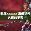 美园乱论xxxxx 王楚钦孙颖莎久违的笑容